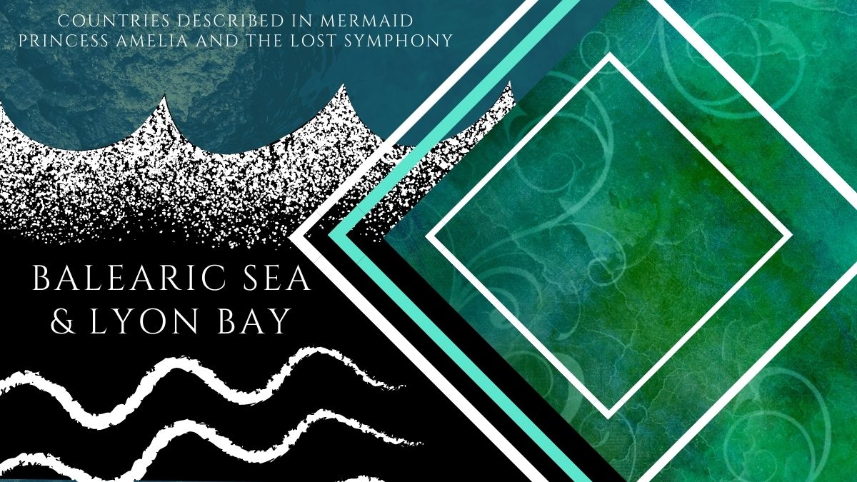 The Balearic Sea and Lyon Bay – A Mermaid Kingdom From Mermaid Princess Amelia Fantasy Novel Series by Maxine Foti